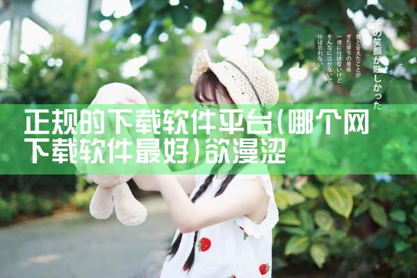 正规的下载软件平台|欲漫涩