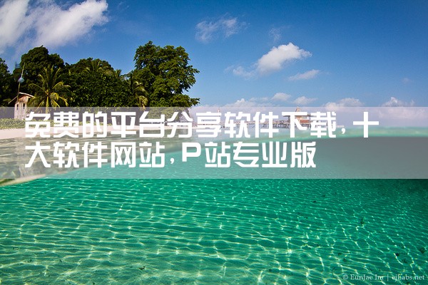 免费的平台分享软件下载|P站专业版