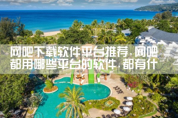 网吧下载软件平台推荐|欲漫涩
